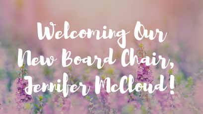 Welcoming Our New Board Chair, Jennifer McCloud!